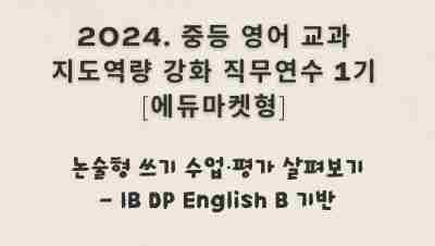 2024. 중등 영어 교과지도 역량강화 직무연수[에듀마켓형] 1기(논술형 쓰기 수업·평가 살펴보기 - IB DP English B 기반) 썸네일 이미지