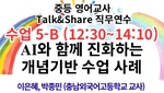 2025. 중등 영어교사 Talk&Share 직무연수 (5-B: AI와 함께 진화하는 개념기반 수업 사례) 썸네일 이미지