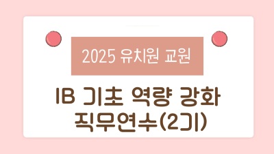 2025 유치원 교원 IB 기초 역량 강화 직무연수(2기) 썸네일 이미지