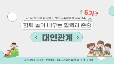 2026 놀이에 탐구를 더하는 교수학습법 직무연수 6기 - 함께 놀며 배우는 협력과 존중(대인관계) 썸네일 이미지